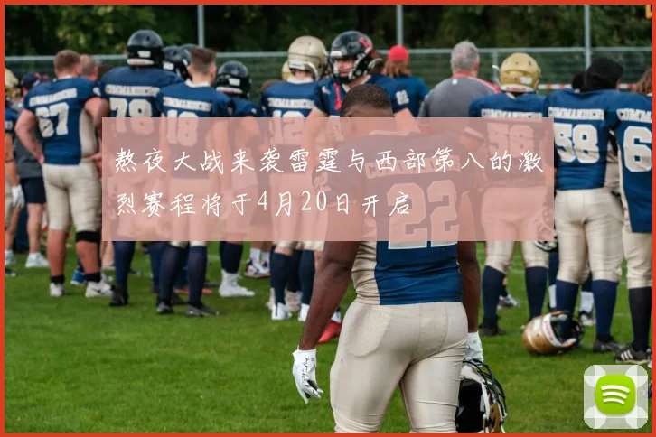 熬夜大战来袭雷霆与西部第八的激烈赛程将于4月20日开启